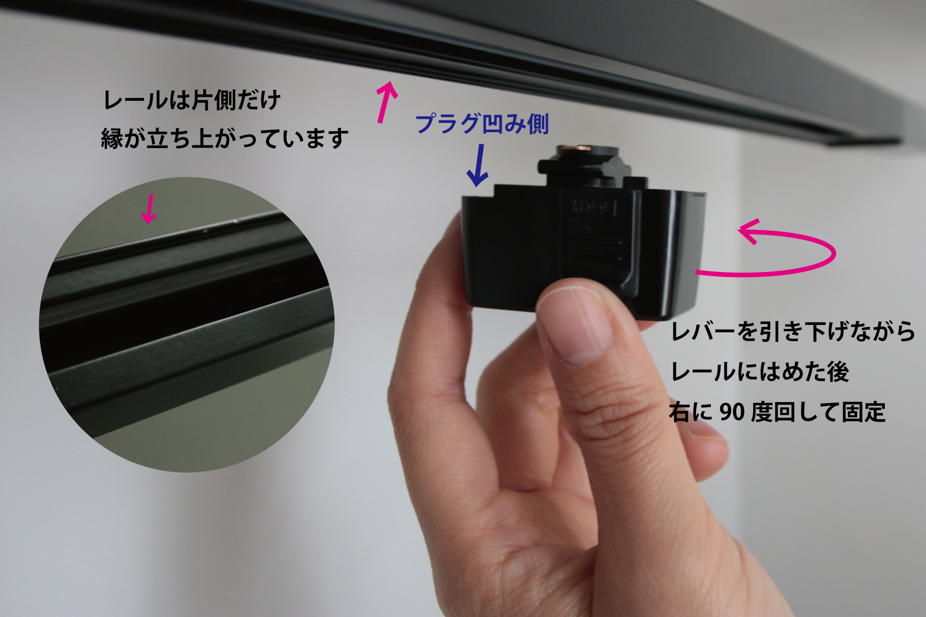 ライティングレールプラグ コンセント (BK) LT-PS010-07-G141 プラグの片側は少し欠けたような形になっており、この欠け部分がレールの縁が立ち上がっている側に向くようにしてください。プラグのレバーを引き下げながらレールの凹部にはめ込み、右に90度回転させて固定します